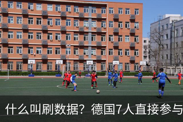 什么叫刷数据？德国7人直接参与进球 多人多次共酿惨案