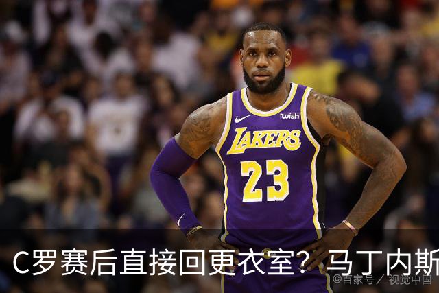 C罗赛后直接回更衣室？马丁内斯：球员们不太确定是需要留在场上